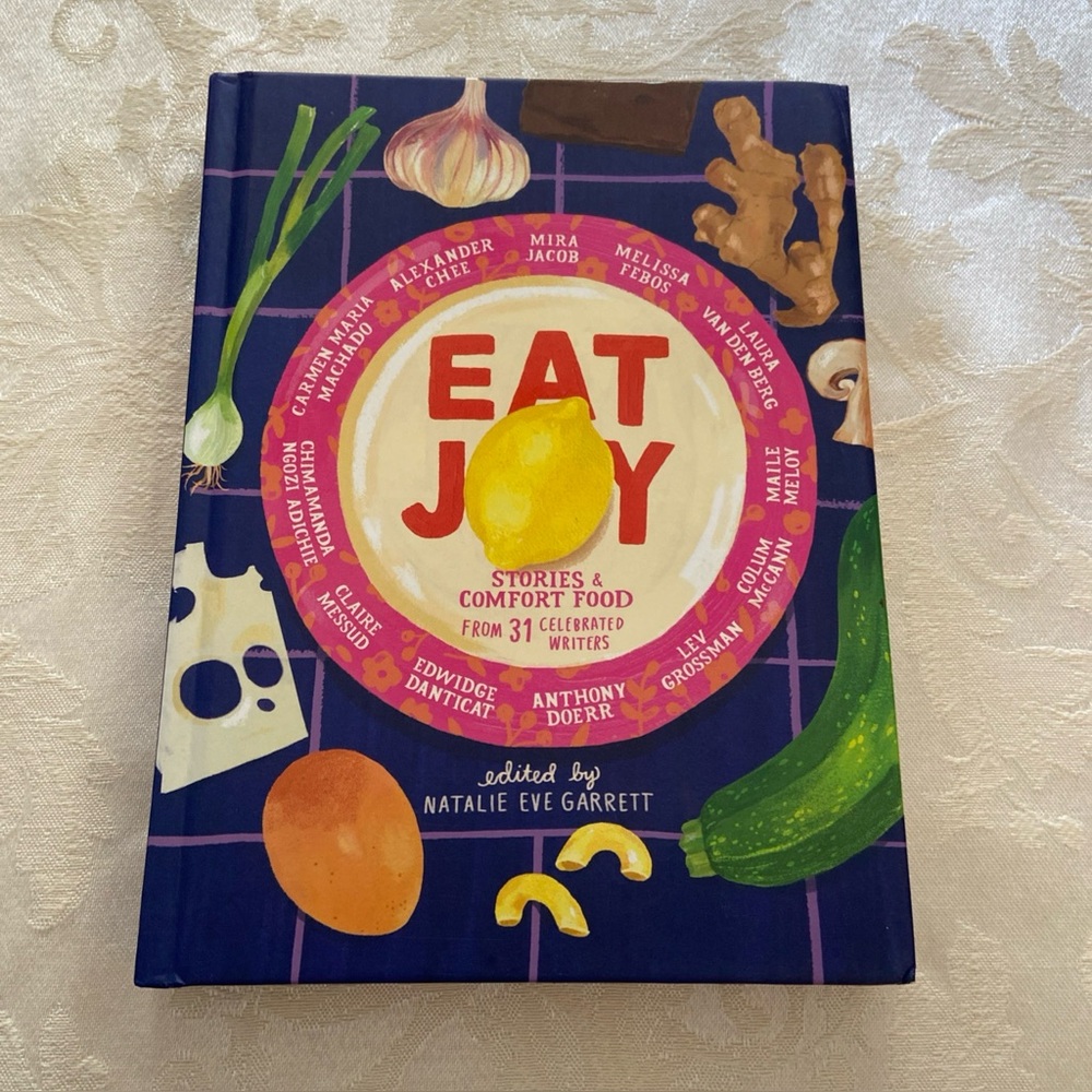 Eat Joy : Stories and Comfort Food from 31 Celebrated Writers by Natalie Eve...